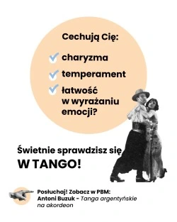 Cechują Cię: • charyzma • temperament • łatwość w wyrażaniu emocji? Świetnie sprawdzisz się w TANGO! Posłuchaj! Zobacz w PBM: Antoni Buzuk - Tanga argentyńskie na akordeon