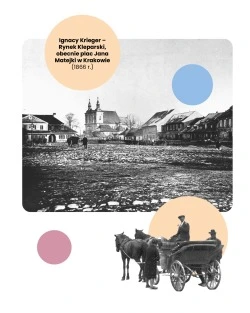 Podpis: Ignacy Krieger – Rynek Kleparski, obecnie plac Jana Matejki w Krakowie (1866 r.)